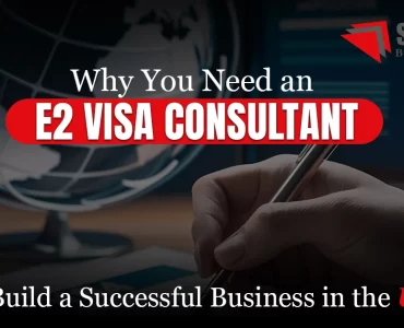 Why You Need an E2 Visa Consultant to Build a Successful Business in the USA e2 visa consultant